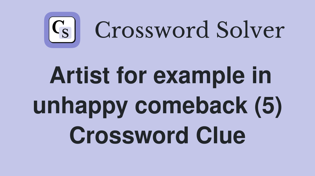 Artist for example in unhappy comeback (5) Crossword Clue Answers